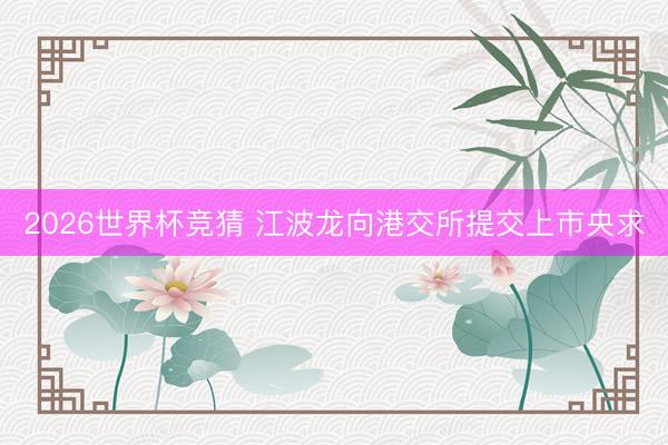 2026世界杯竞猜 江波龙向港交所提交上市央求